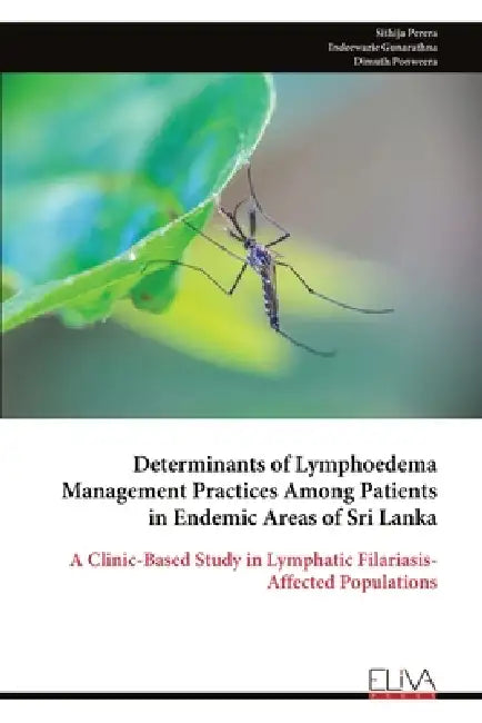 Determinants of Lymphoedema Management Practices Among Patients in Endemic Areas of Sri Lanka: A Clinic-Based Study in Lymphatic Filariasis-Affected P by Sithija Perera