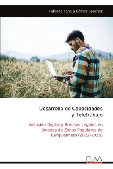 Desarrollo de Capacidades y Teletrabajo: Inclusión Digital y Brechas Legales en Jóvenes de Zonas Populares de Barquisimeto (2022-2026) by Fabiana Teresa Gómez Sánchez