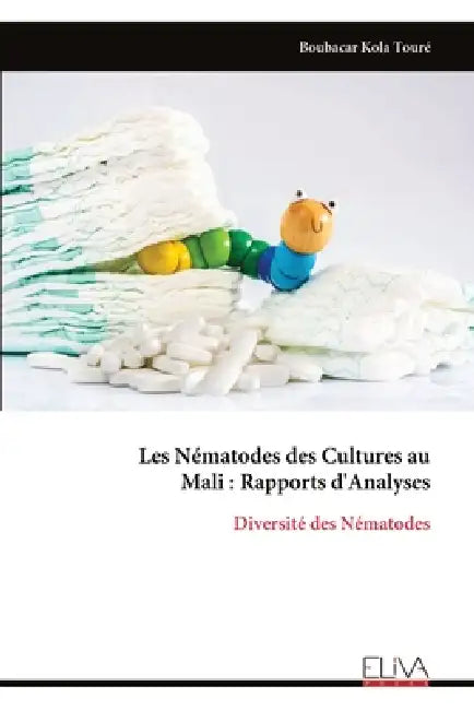 Les Nématodes des Cultures au Mali: Rapports d'Analyses: Diversité des Nématodes by Boubacar Kola Touré