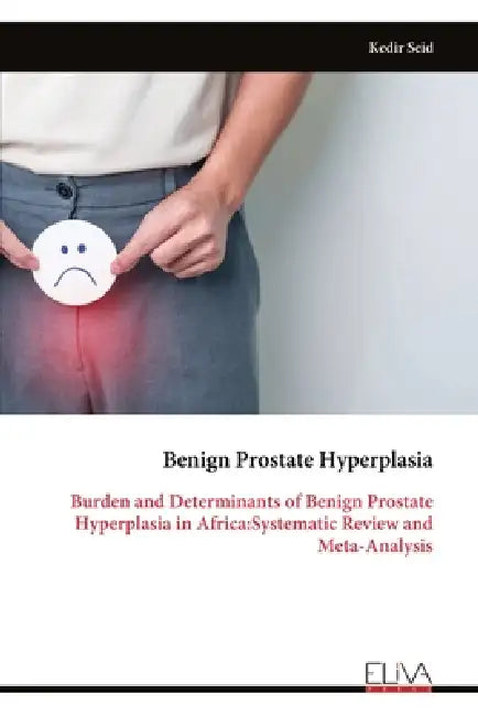 Benign Prostate Hyperplasia: Burden and Determinants of Benign Prostate Hyperplasia in Africa: Systematic Review and Meta-Analysis by Kedir Seid