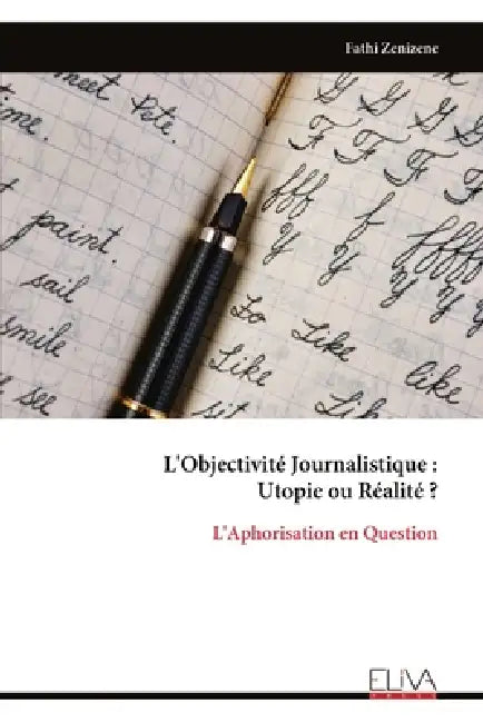 L'Objectivité Journalistique: Utopie ou Réalité ?: L'Aphorisation en Question by Fathi Zenizene