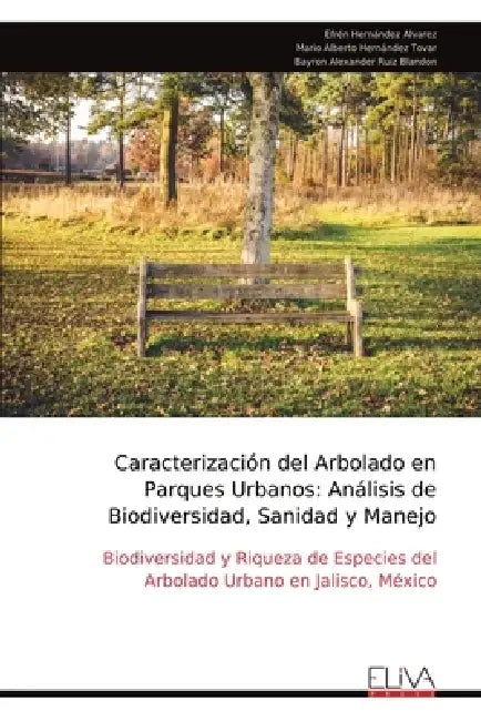 Caracterización del Arbolado en Parques Urbanos: Análisis de Biodiversidad, Sanidad y Manejo: Biodiversidad y Riqueza de Especies del Arbolado Urbano by Efrén Hernández Alvarez