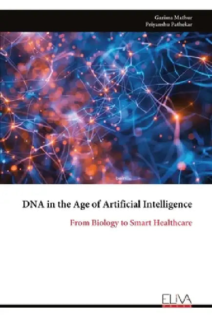 DNA in the Age of Artificial Intelligence: From Biology to Smart Healthcare by Garima Mathur