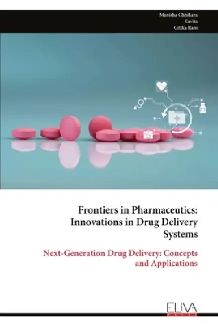 Frontiers in Pharmaceutics: Innovations in Drug Delivery Systems: Next-Generation Drug Delivery: Concepts and Applications by Manisha Chhikara