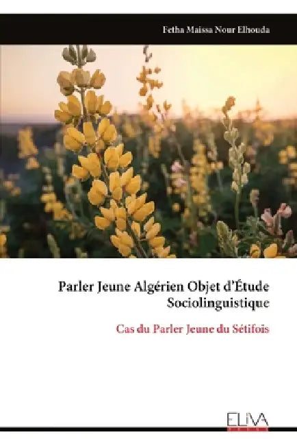 Parler Jeune Algérien Objet d'Étude Sociolinguistique: Cas du Parler Jeune du Sétifois by Fetha Maissa Nour Elhouda
