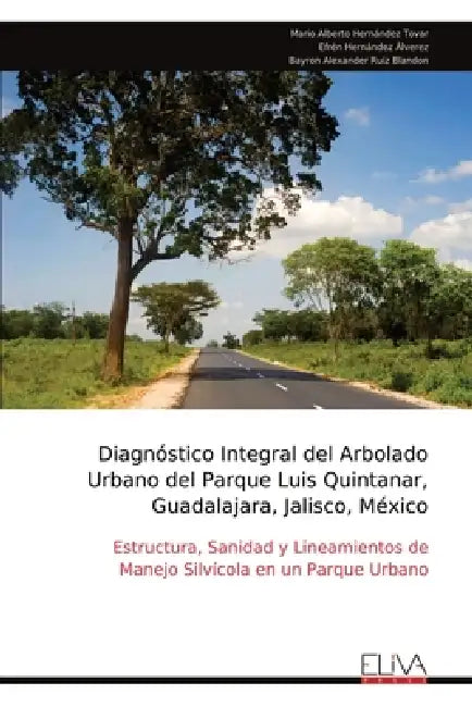 Diagnóstico Integral del Arbolado Urbano del Parque Luis Quintanar, Guadalajara, Jalisco, México: Estructura, Sanidad y Lineamientos de Manejo Silvíco by Mario Alberto Hernández Tovar