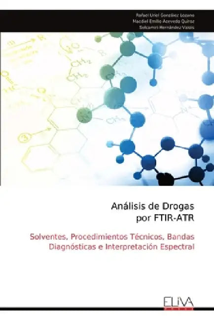 Análisis de Drogas por FTIR-ATR: Solventes, Procedimientos Técnicos, Bandas Diagnósticas e Interpretación Espectral by Rafael Uriel González Lozano
