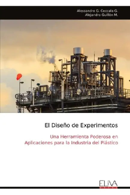 El Diseño de Experimentos: Una Herramienta Poderosa en Aplicaciones para la Industria del Plástico by Alessandro G. Ceccala G.