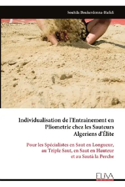 Individualisation de l'Entrainement en Pliometrie chez les Sauteurs Algeriens d'Élite: Pour les Spécialistes en Saut en Longueur, au Triple Saut, en S by Souhila Boukerdenna-Hafidi