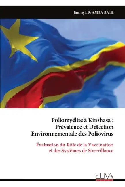 Poliomyélite à Kinshasa: Prévalence et Détection Environnementale des Poliovirus: Évaluation du Rôle de la Vaccination et des Systèmes de Surveillance by Jimmy Ligamba Bale