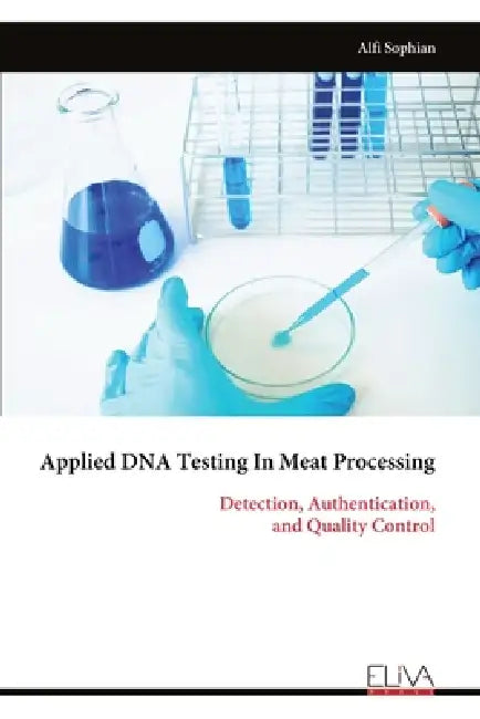 Applied DNA Testing In Meat Processing: Detection, Authentication, and Quality Control by Alfi Sophian