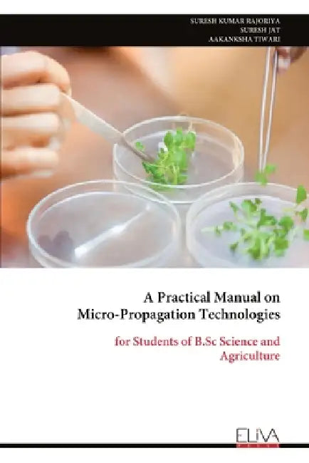 A Practical Manual on Micro-Propagation Technologies: for Students of B.Sc Science and Agriculture by Suresh Kumar Rajoriya, Suresh Jat, Aakanksha Tiwari