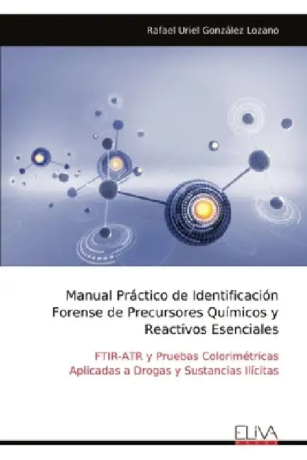 Manual Práctico de Identificación Forense de Precursores Químicos y Reactivos Esenciales: FTIR-ATR y Pruebas Colorimétricas Aplicadas a Drogas y Susta by Rafael Uriel González Lozano