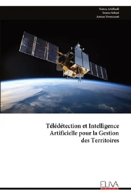 Télédétection et Intelligence Artificielle pour la Gestion des Territoires by Kenza Aitelkadi, Imane Sebari, Asmaa Moussaoui