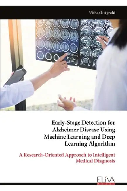 Early-Stage Detection for Alzheimer Disease Using Machine Learning and Deep Learning Algorithm: A Research-Oriented Approach to Intelligent Medical Di by Vishank Agrohi