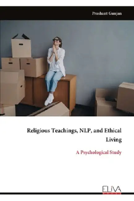 Religious Teachings, NLP, and Ethical Living: A Psychological Study by Prashant Gunjan