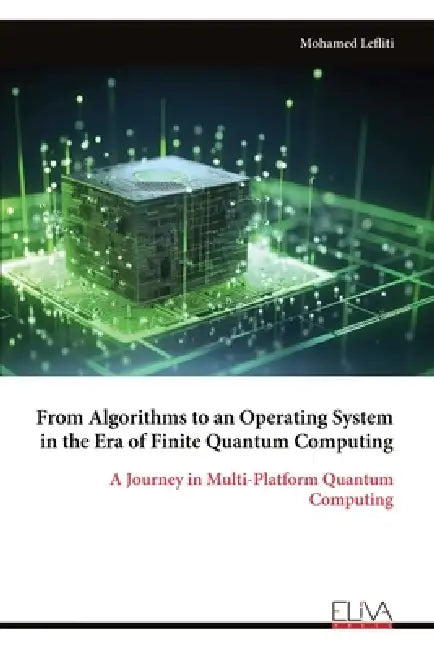 From Algorithms to an Operating System in the Era of Finite Quantum Computing: A Journey in Multi-Platform Quantum Computing by Mohamed Lefliti