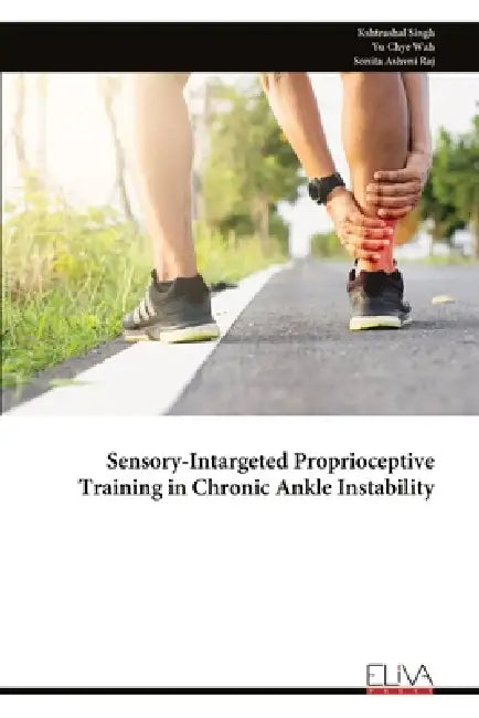 Sensory-Intargeted Proprioceptive Training in Chronic Ankle Instability by Kshtrashal Singh, Yu Chye Wah, Sonita Ashvni Raj