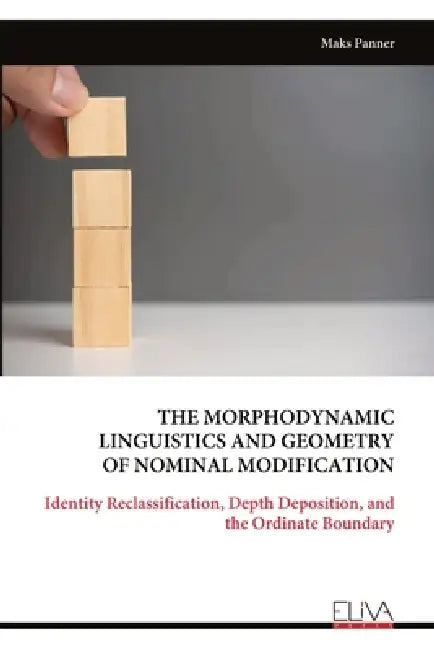 The Morphodynamic Linguistics and Geometry of Nominal Modification: Identity Reclassification, Depth Deposition, and the Ordinate Boundary by Maks Panner