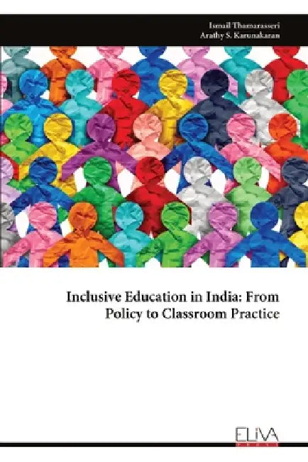 Inclusive Education in India: From Policy to Classroom Practice by Ismail Thamarasseri, Arathy S. Karunakaran