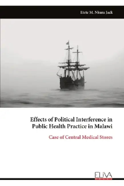 Effects of Political Interference in Public Health Practice in Malawi: Case of Central Medical Stores by Etete M. Nkura Jack