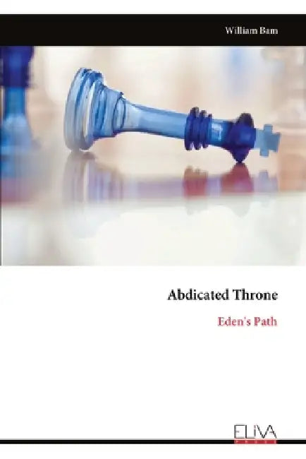 Abdicated Throne: Eden's Path by William Bam