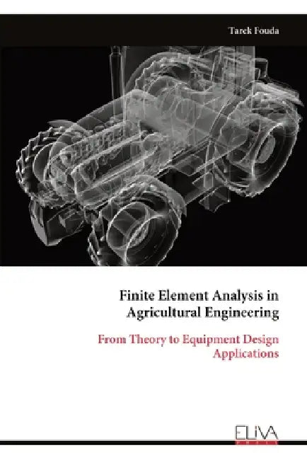 Finite Element Analysis in Agricultural Engineering: From Theory to Equipment Design Applications by Tarek Fouda
