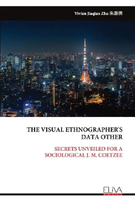 The Visual Ethnographer's Data Other: Secrets Unveiled for a Sociological J. M. Coetzee by Vivien Jiaqian 朱嘉倩