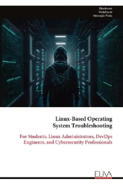 Linux-Based Operating System Troubleshooting: For Students, Linux Administrators, DevOps Engineers, and Cybersecurity Professionals by Khushwant, Mohd Javid, Shivanjali Walia