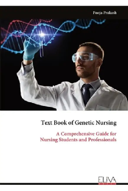 Text Book of Genetic Nursing: A Comprehensive Guide for Nursing Students and Professionals by Pooja Prakash