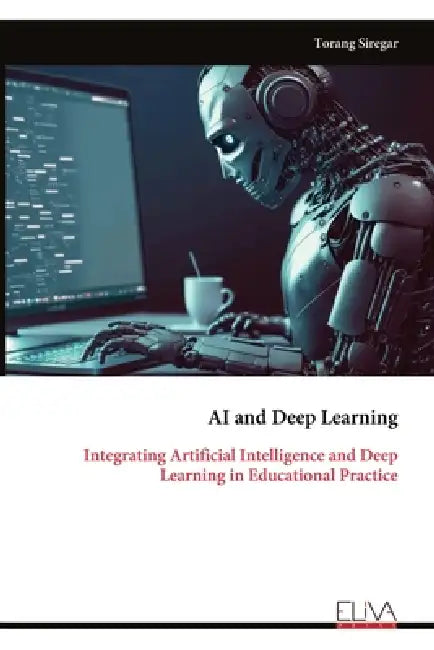 AI and Deep Learning: Integrating Artificial Intelligence and Deep Learning in Educational Practice by Torang Siregar