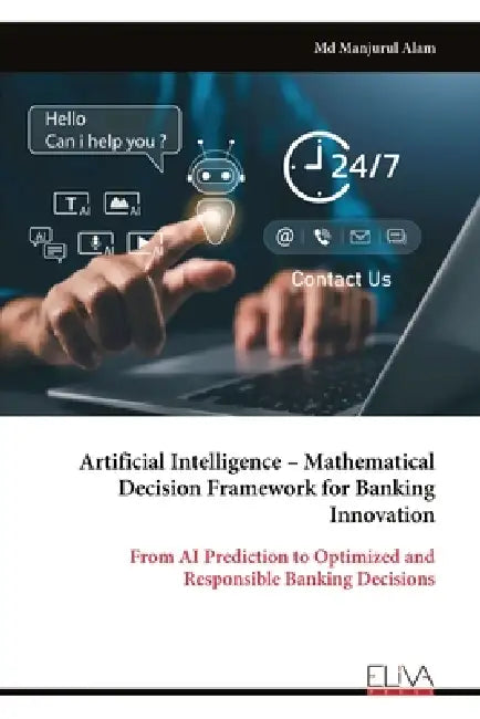 Artificial Intelligence - Mathematical Decision Framework for Banking Innovation: From AI Prediction to Optimized and Responsible Banking Decisions by Manjurul Alam