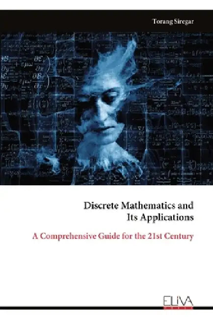 Discrete Mathematics and Its Applications: A Comprehensive Guide for the 21st Century by Torang Siregar