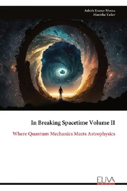 In Breaking Spacetime Volume II: Where Quantum Mechanics Meets Astrophysics by Ashish Kumar Meena, Manisha Yadav