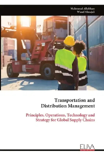 Transportation and Distribution Management: Principles, Operations, Technology and Strategy for Global Supply Chains by Mahmoud Allahham, Wasef Almajali