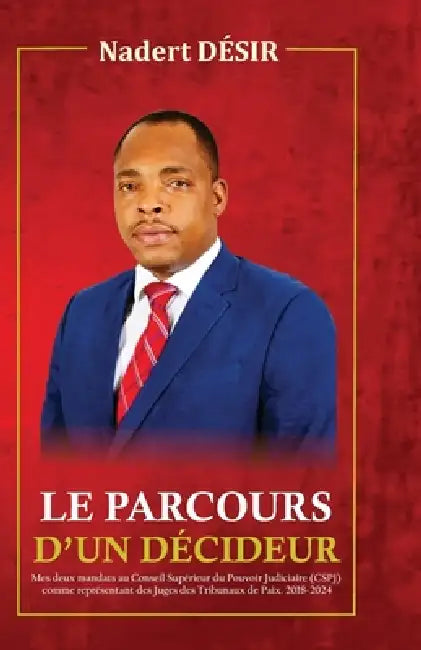 Le Parcours d'Un Decideur: Mes deux mandats au Conseil Supérieur du Pouvoir Judiciaire (CSPJ) comme représentants des Juges des Tribunaux de Paix. 201 by Nadert Desir