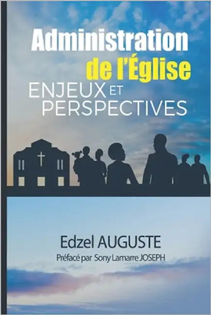 Administration de l'Eglise: Enjeux et Perspectives by Auguste, Edzel