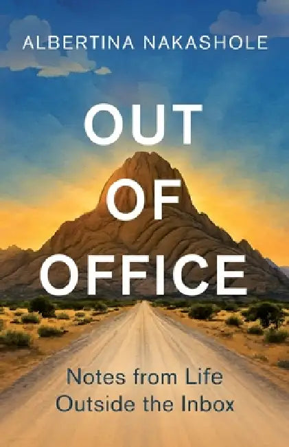 Out of Office: Notes from Life Outside the Inbox by Albertina Nakashole