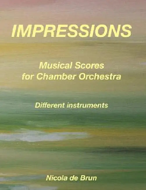 Impressions - Musical Scores for Chamber Orchestra: Different instruments by Nicola De Brun