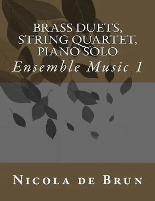 Brass Duets, String Quartet, Piano Solo by Nicola De Brun