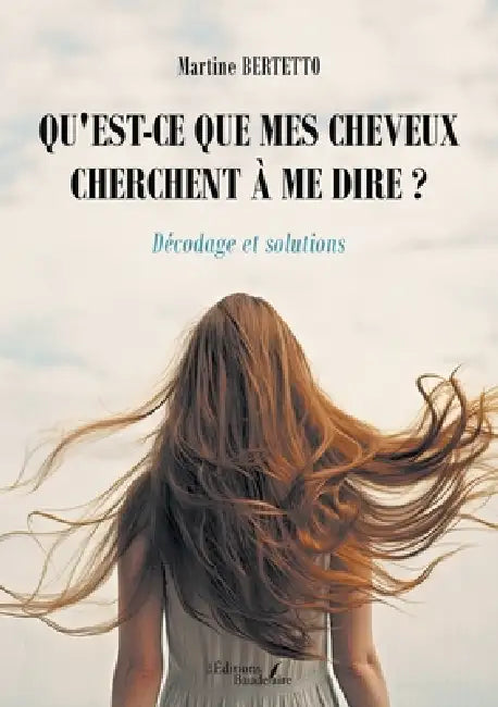 Qu'est-ce que mes cheveux cherchent à me dire ? - Décodage et solutions by Martine Bertetto