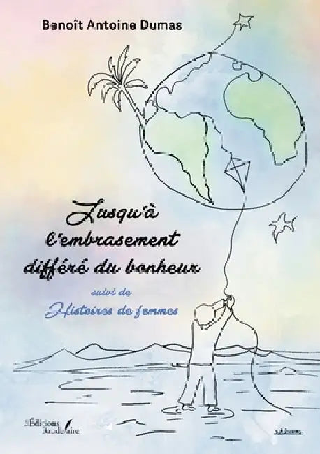 Jusqu'à l'embrasement différé du bonheur: suivi de Histoires de femmes by Benoît Antoine Dumas