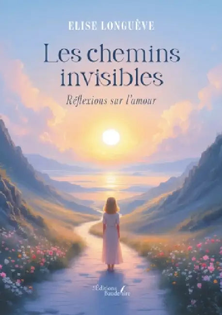 Les chemins invisibles: Réflexions sur l'amour by Élise Longuève