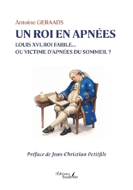 Un roi en apnées: Louis XVI, roi faible... ou victime d'apnées du sommeil ? by Antoine Geraads