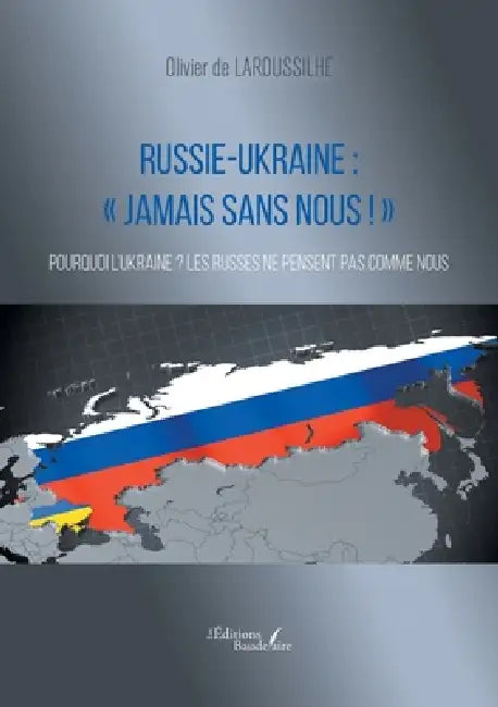 Russie-Ukraine: « Jamais sans nous ! » Pourquoi l'Ukraine ? Les Russes ne pensent pas comme nous by Olivier de Laroussilhe