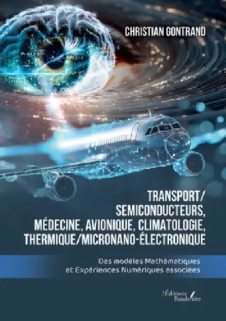 Transport/ Semiconducteurs, MÉdecine, Avionique, Climatologie, Thermique/MicroNano-Électronique: Des modèles Mathématiques et Expériences Numériques a by Christian Gontrand