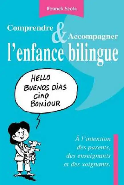 Comprendre et accompagner l'enfance bilingue - A l'intention des parents, des enseignants et des soi by Franck Scola