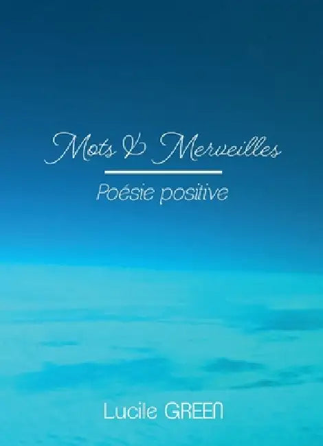 Mots et Merveilles: Poésie positive by Lucile Green