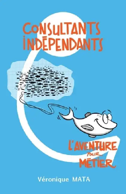 Consultants Indépendants: L'aventure pour métier by Véronique Mata