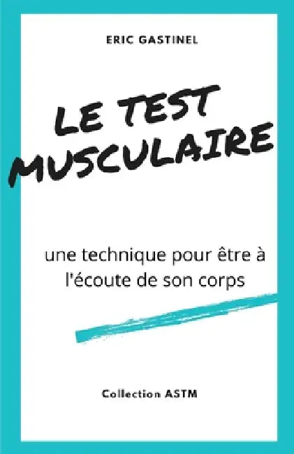 Le Test musculaire: Une technique pour être à l'écoute de son corps by Eric Gastinel